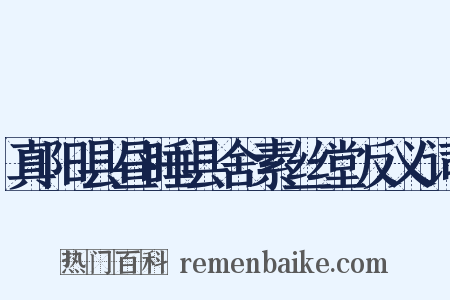 真阳县昼睡县舍素丝堂反义词是什么意思的图片